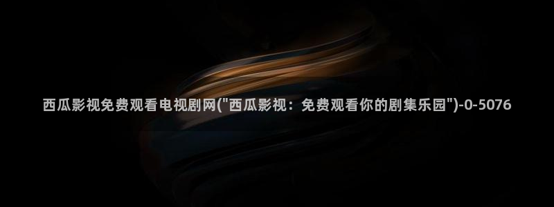 西瓜视频免费看电视剧